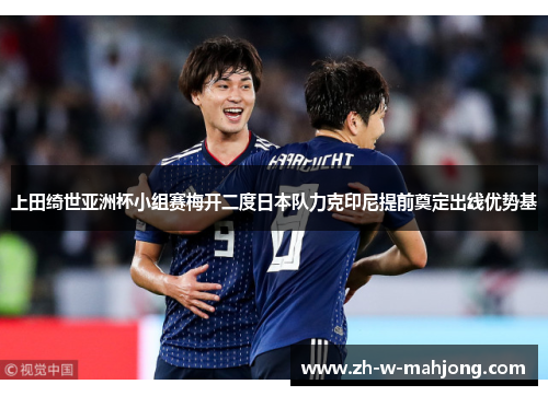 上田绮世亚洲杯小组赛梅开二度日本队力克印尼提前奠定出线优势基