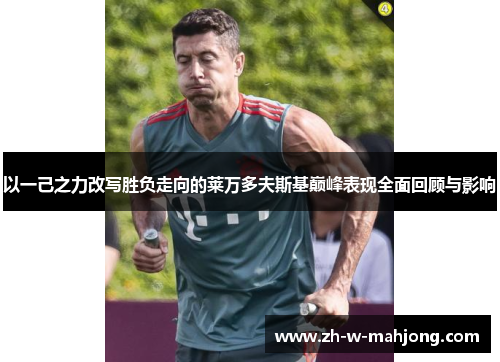 以一己之力改写胜负走向的莱万多夫斯基巅峰表现全面回顾与影响