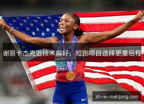 谢丽卡杰克逊技术偏好，短跑项目选择更重后程